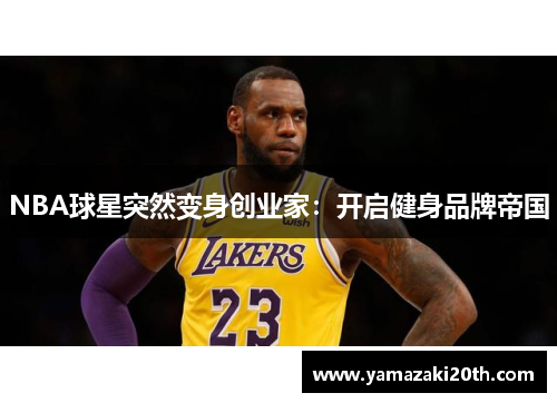 NBA球星突然变身创业家：开启健身品牌帝国